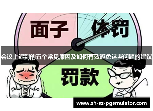 会议上迟到的五个常见原因及如何有效避免这些问题的建议 会议上迟到的五个常见原因及如何有效避免这些问题的建议