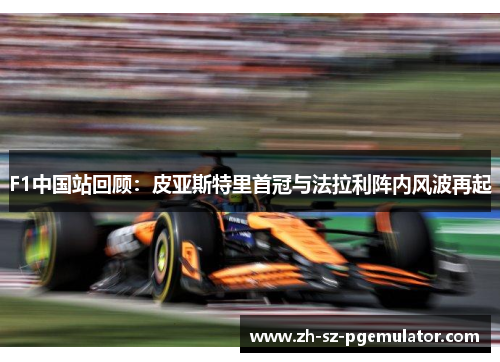 F1中国站回顾：皮亚斯特里首冠与法拉利阵内风波再起