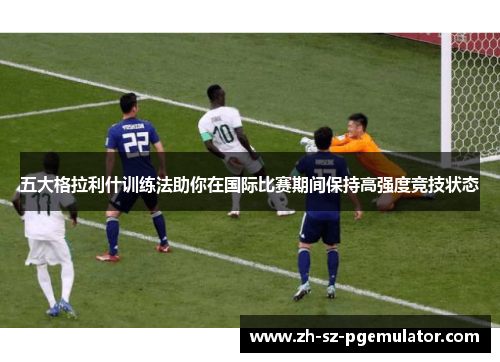 五大格拉利什训练法助你在国际比赛期间保持高强度竞技状态