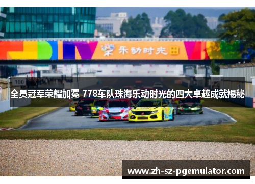 全员冠军荣耀加冕 778车队珠海乐动时光的四大卓越成就揭秘 全员冠军荣耀加冕 778车队珠海乐动时光的四大卓越成就揭秘