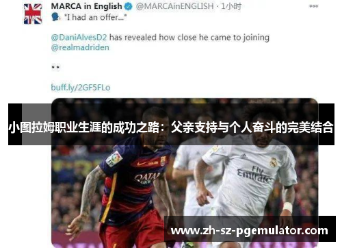 小图拉姆职业生涯的成功之路：父亲支持与个人奋斗的完美结合