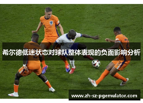 希尔德低迷状态对球队整体表现的负面影响分析