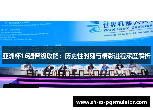 亚洲杯16强晋级攻略：历史性时刻与精彩进程深度解析