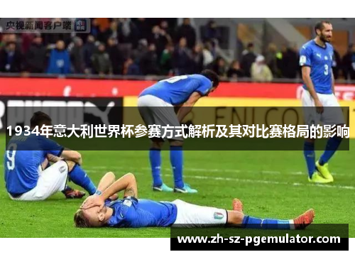 1934年意大利世界杯参赛方式解析及其对比赛格局的影响 1934年意大利世界杯参赛方式解析及其对比赛格局的影响
