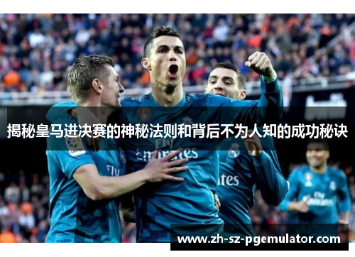 揭秘皇马进决赛的神秘法则和背后不为人知的成功秘诀 揭秘皇马进决赛的神秘法则和背后不为人知的成功秘诀