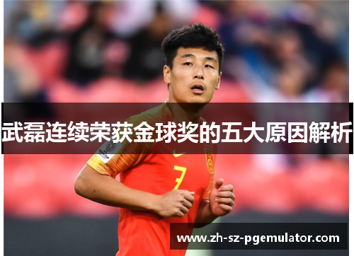 武磊连续荣获金球奖的五大原因解析 武磊连续荣获金球奖的五大原因解析