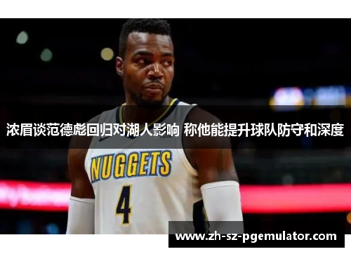 浓眉谈范德彪回归对湖人影响 称他能提升球队防守和深度