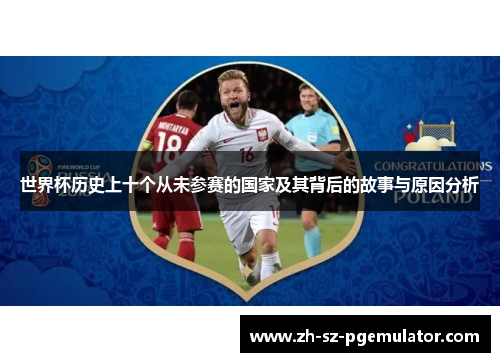 世界杯历史上十个从未参赛的国家及其背后的故事与原因分析 世界杯历史上十个从未参赛的国家及其背后的故事与原因分析