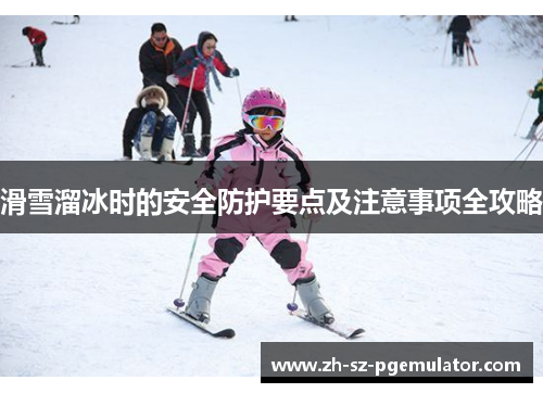 滑雪溜冰时的安全防护要点及注意事项全攻略 滑雪溜冰时的安全防护要点及注意事项全攻略