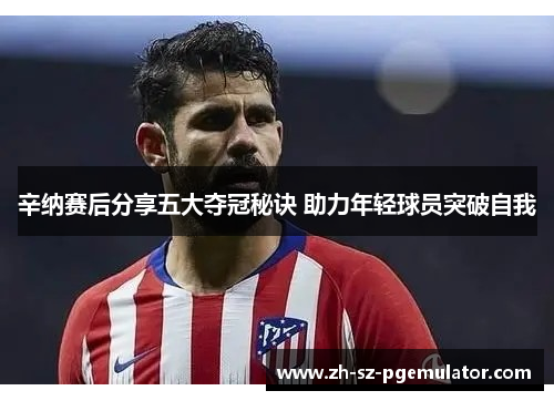 辛纳赛后分享五大夺冠秘诀 助力年轻球员突破自我 辛纳赛后分享五大夺冠秘诀 助力年轻球员突破自我