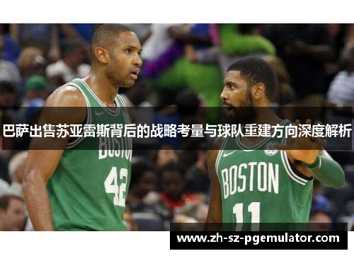 巴萨出售苏亚雷斯背后的战略考量与球队重建方向深度解析