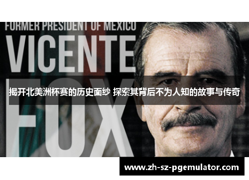 揭开北美洲杯赛的历史面纱 探索其背后不为人知的故事与传奇 揭开北美洲杯赛的历史面纱 探索其背后不为人知的故事与传奇