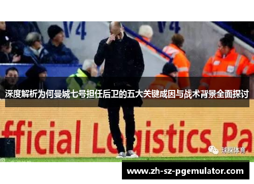 深度解析为何曼城七号担任后卫的五大关键成因与战术背景全面探讨 深度解析为何曼城七号担任后卫的五大关键成因与战术背景全面探讨