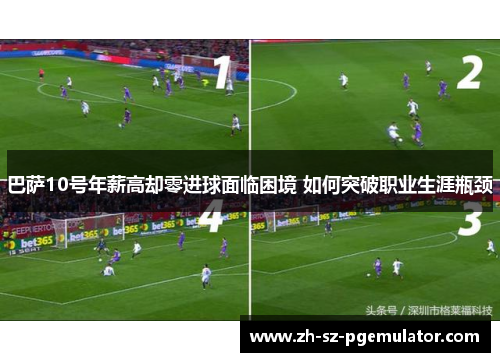 巴萨10号年薪高却零进球面临困境 如何突破职业生涯瓶颈