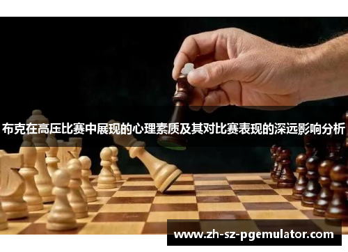 布克在高压比赛中展现的心理素质及其对比赛表现的深远影响分析