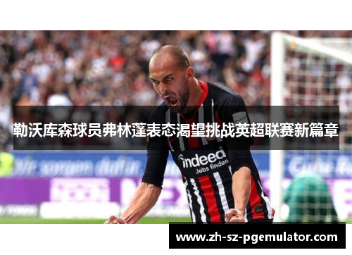 勒沃库森球员弗林蓬表态渴望挑战英超联赛新篇章