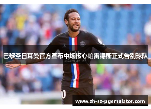巴黎圣日耳曼官方宣布中场核心帕雷德斯正式告别球队
