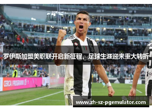 罗伊斯加盟美职联开启新征程,足球生涯迎来重大转折 罗伊斯加盟美职联开启新征程,足球生涯迎来重大转折